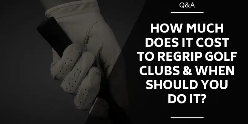 how-much-does-it-cost-to-regrip-golf-clubs-&-when-should-you-do-it