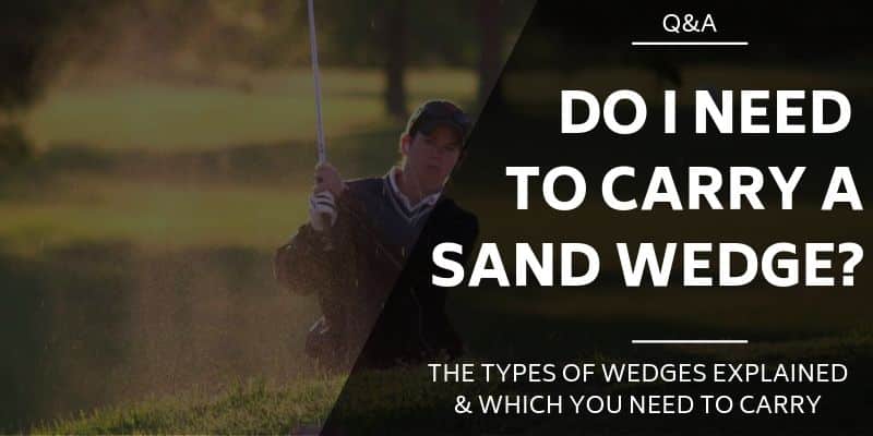Golf Wedges Explained - Do You Need To Carry A Sand Wedge?