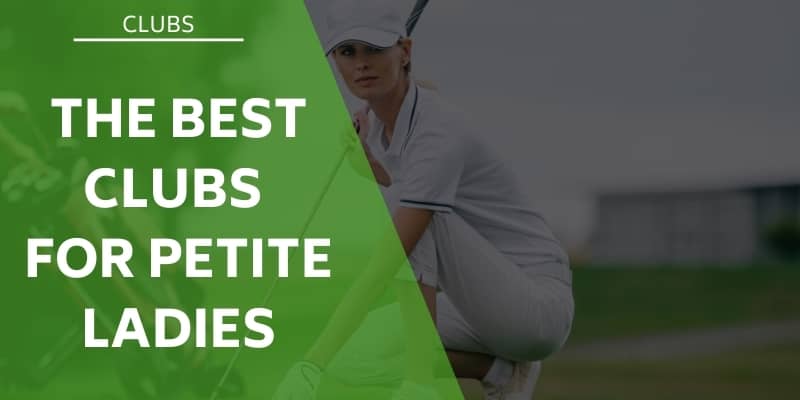 The 8 Best Golf Clubs For Petite Ladies In 2022