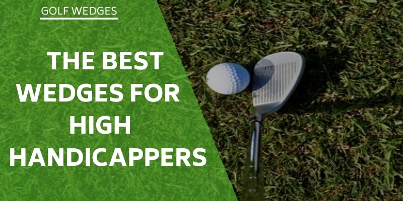 The 7 Best Wedges For High Handicappers [ ]