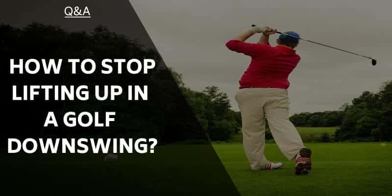 how-to-stop-lifting-up-in-a-golf-downswing