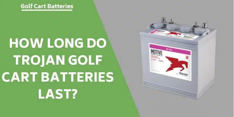 how-long-do-trojan-golf-cart-batteries-last