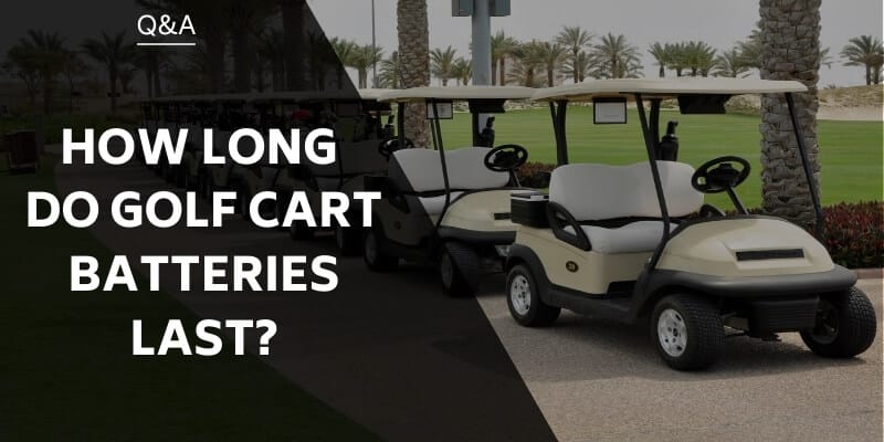 How Long Do Golf Cart Batteries Last 