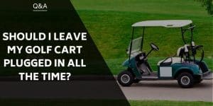 should-i-leave-my-golf-cart-plugged-in-all-the-time