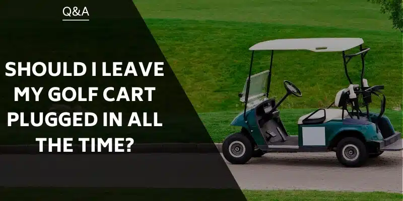 should-i-leave-my-golf-cart-plugged-in-all-the-time