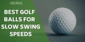 best-golf-balls-for-slow-swing-speeds