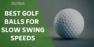 best-golf-balls-for-slow-swing-speeds