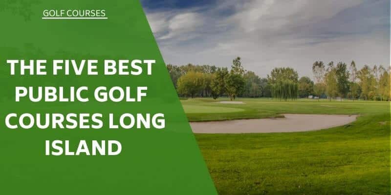 The Five Best Public Golf Courses Long Island Has To Offer