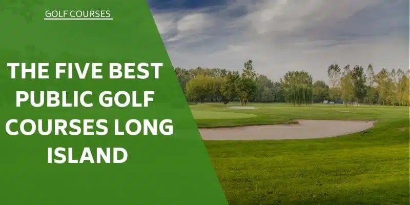 The Five Best Public Golf Courses Long Island Has To Offer The Five Best Public Golf Courses Long Island Has To Offer