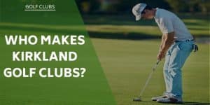 Who Makes Kirkland Golf Clubs? Brands Explained
