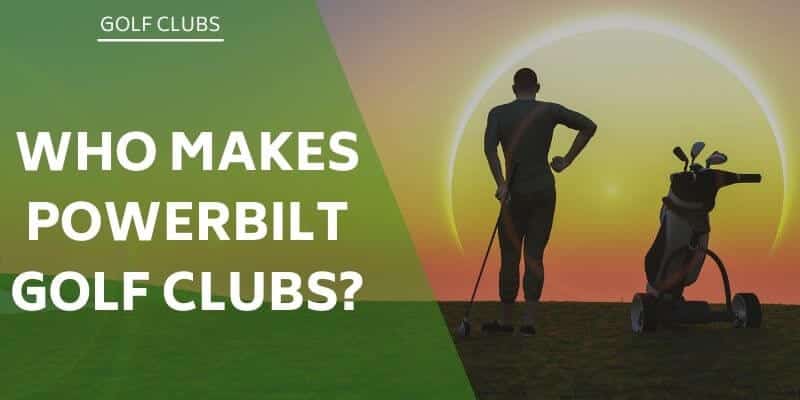 who-makes-powerbilt-golf-clubs