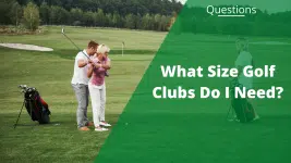 What Size Golf Clubs Do I Need