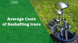 Average Cost Of Reshafting Irons: Is It Worth It?