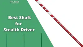 5 Best Shafts for Stealth Drivers: Pros, Cons, Reviews