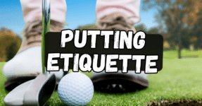 How you putt is an important part of overall golf etiquette.
